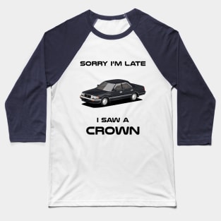 Sorry I'm Late Toyota Crown MK8 Classic Car Tshirt Baseball T-Shirt